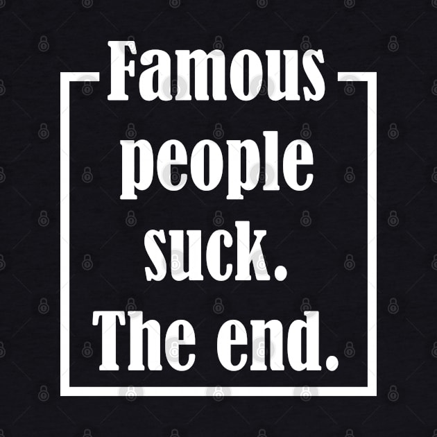 Famous People Suck. The End. by Maries Papier Bleu